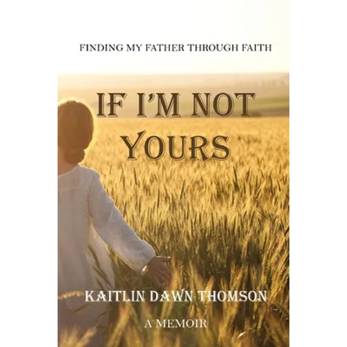 If I'm Not Yours: Finding My Father Through Faith - Paperback
