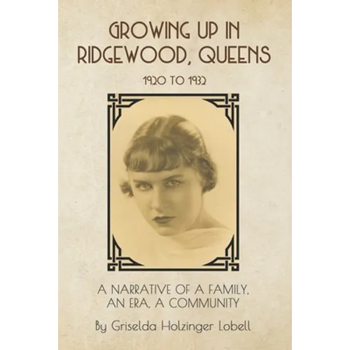 Growing Up In Ridgewood, Queens, 1920 to 1932: A Narrative of a Family, An Era, A Community - Paperback