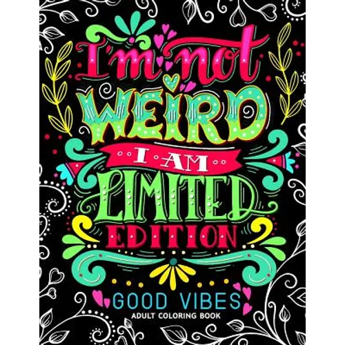 I'm not Weird I am Limited Edition: Good Vibes Adults Coloring Books Flower, Floral and Cute Animals with Quotes (Inspirational Coloring book) - Paperback