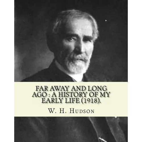 Far away and long ago: a history of my early life (1918). By: W. H. Hudson: Autobiography. William Henry Hudson (4 August 1841 - 18 August 19 - Paperback