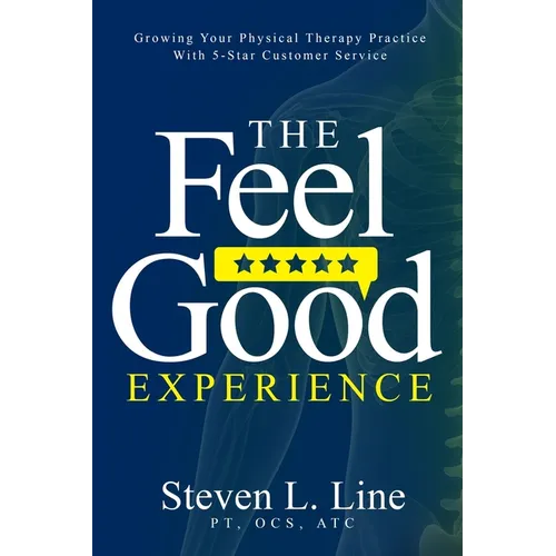 The Feel-Good Experience: Growing Your Physical Therapy Practice with 5-Star Customer Service - Paperback