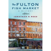 The Fulton Fish Market: A History - Hardcover