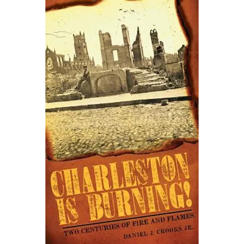 Charleston Is Burning!: Two Centuries of Fire and Flames - Hardcover