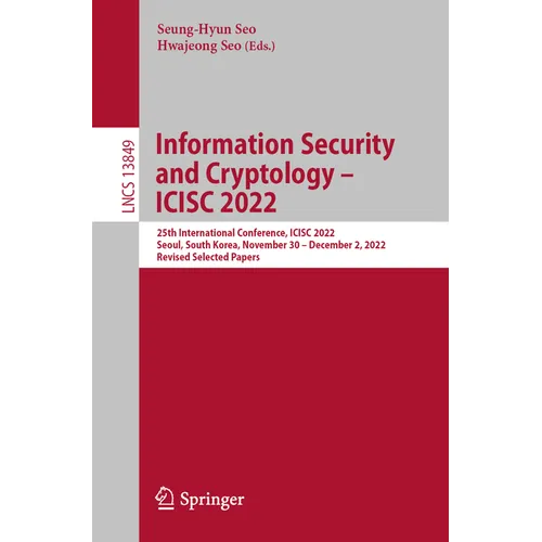 Information Security and Cryptology - Icisc 2022: 25th International Conference, Icisc 2022, Seoul, South Korea, November 30 - December 2, 2022, Revis - Paperback