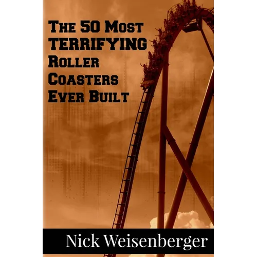 The 50 Most Terrifying Roller Coasters Ever Built - Paperback