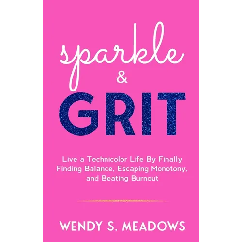 sparkle & GRIT: Live a Technicolor Life By Finally Finding Balance, Escaping Monotony, and Beating Burnout - Paperback