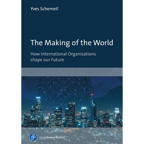 The Making of the World: How International Organizations Shape Our Future - Paperback