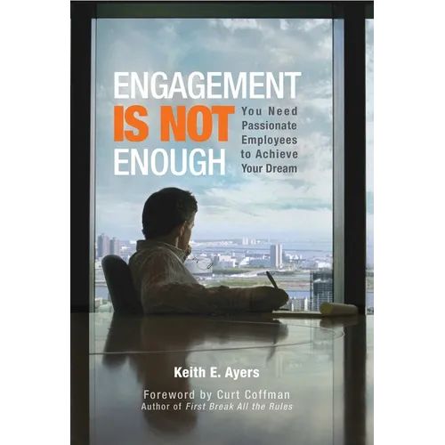Engagement Is Not Enough: You Need Passionate Employees to Achieve Your Dream - Hardcover