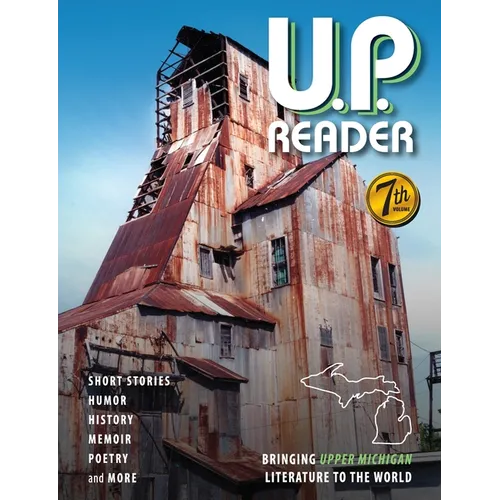 U.P. Reader -- Volume #7: Bringing Upper Michigan Literature to the World - Paperback