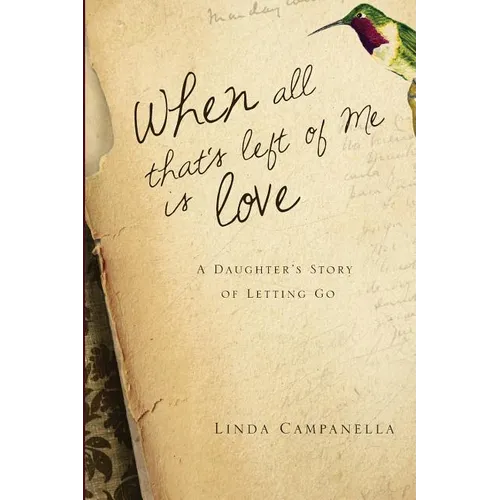 When All That's Left of Me Is Love: A Daughter's Story of Letting Go - Paperback