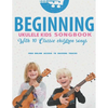 Beginning Ukulele Kids Songbook Learn And Play 10 Classic Children Songs: Uke Like The Pros - Paperback