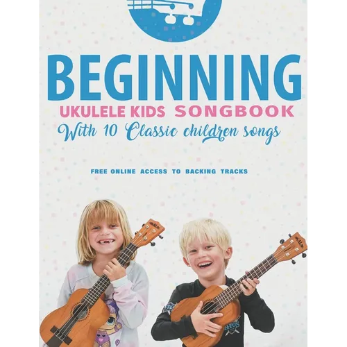 Beginning Ukulele Kids Songbook Learn And Play 10 Classic Children Songs: Uke Like The Pros - Paperback