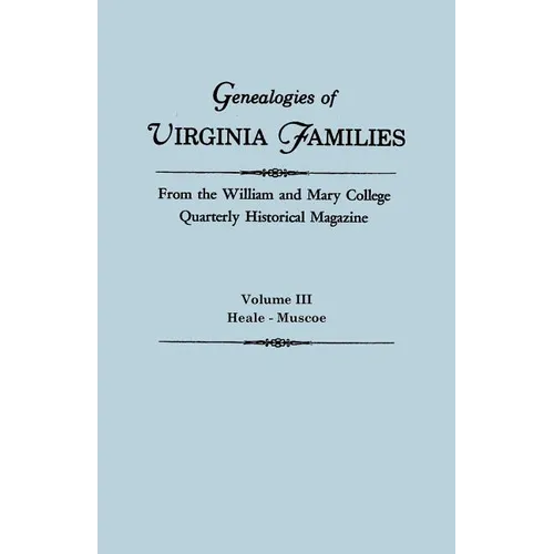 Genealogies of Virginia Families from the William and Mary College Quarterly Historical Magazine. in Five Volumes. Volume III: Heale - Muscoe - Paperback