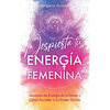 Despierta tu Energía Femenina: Secretos de Energía de la Diosa y Cómo Acceder a Tu Poder Divino - Paperback