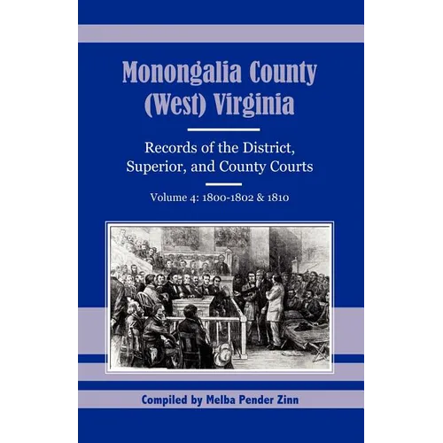 Monongalia County, (West) Virginia Records of the District, Superior, and County Courts, Volume 4: 1800-1802 and 1810 - Paperback