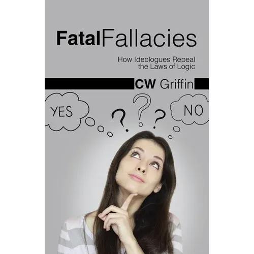 Fatal Fallacies: How Ideologues Repeal the Laws of Logic - Paperback