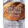 The Homestead Sourdough Cookbook: - Helpful Tips to Create the Best Sourdough Starter - Easy Techniques for Successful Artisan Breads - Over 100 Simpl - Paperback