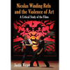 Nicolas Winding Refn and the Violence of Art: A Critical Study of the Films - Paperback