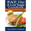 Fat, Fiber & Low Sugar Cookbook: Give the Low Sugar High Fiber Diet a Chance - 40 Delicious & Healthy Recipes That Your Family Will Love - Paperback