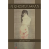 In Ghostly Japan: Japanese Legends of Ghosts, Yokai, Yurei, and Other Oddities - Paperback
