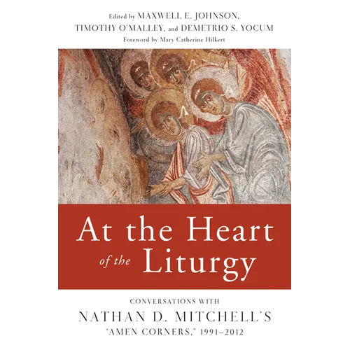 At the Heart of the Liturgy: Conversations with Nathan D. Mitchell's Amen Corners, 1991-2012 - Paperback