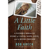 A Little Faith: A Father's Miracle Story of Faith, Hope, Love, and a Micro Preemie - Paperback