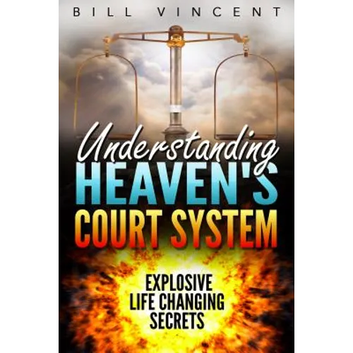 Understanding Heaven's Court System: Explosive Life Changing Secrets - Paperback