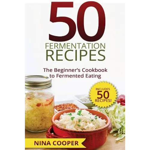 50 Fermentation Recipes: The Beginner's Cookbook to Fermented Eating Includes 50 - Paperback