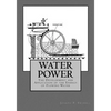 Water Power: The Development and Application of the Energy of Flowing Water - Paperback