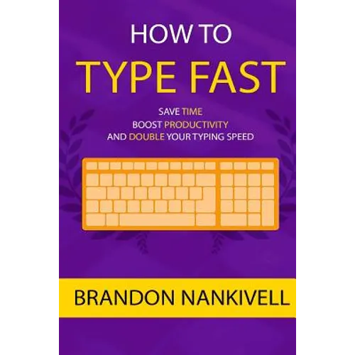 How to Type Fast: Save Time, Boost Productivity, and Double Your Typing Speed - Paperback