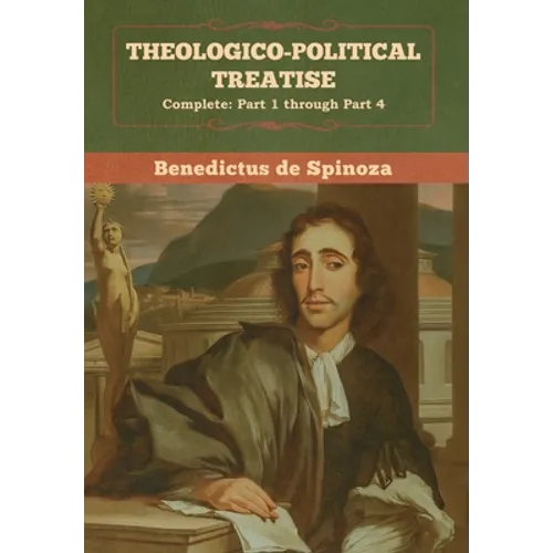 Theologico-Political Treatise - (Complete: Part 1 through Part 4) - Hardcover