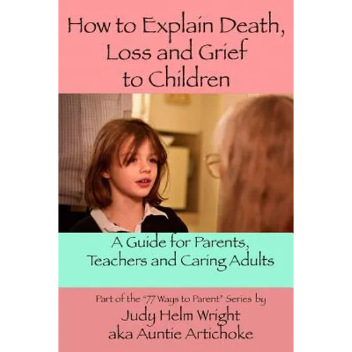 How To Explain Death, Loss, and Grief to Children: A Guide for Parents, Teachers, and Caring Adults - Paperback