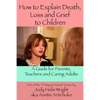 How To Explain Death, Loss, and Grief to Children: A Guide for Parents, Teachers, and Caring Adults - Paperback