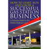 How to Start, Run and Grow a Successful Gas Station Business: A Complete Guide to Gas Station Business A to Z - Paperback