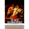 The End of the Roman Republic: The Lives and Legacies of Julius Caesar, Cleopatra, Mark Antony, and Augustus - Paperback