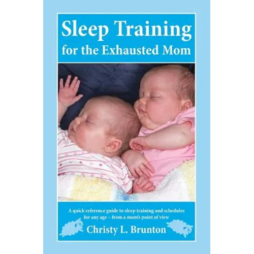 Sleep Training for the Exhausted Mom: A quick reference guide to sleep training and schedules for any age - from a mom's perspective - Paperback
