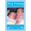 Sleep Training for the Exhausted Mom: A quick reference guide to sleep training and schedules for any age - from a mom's perspective - Paperback