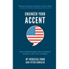 Engineer Your Accent: How to Speak English with an American Accent in Less Than 10 Weeks - Paperback