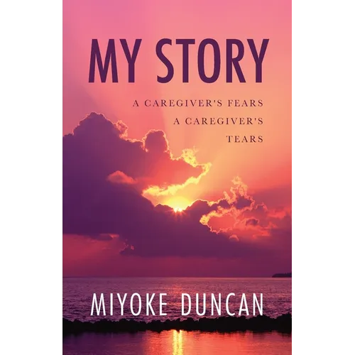 My Story: A Caregiver's Fears a Caregiver's Tears - Paperback