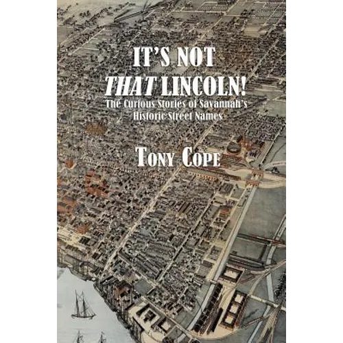 It's Not That Lincoln: The Curious Stories Behind Savannah's Historic Street Names - Paperback