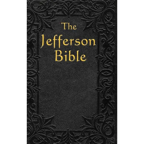 The Jefferson Bible: The Life and Morals of - Hardcover