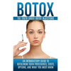 Botox: The Truth About Botox Injections: An Introductory Guide to Botulinum Toxin Procedures, Costs, Options, And What You Must Know - Paperback