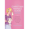The Christian Mama's Guide to Baby's First Year: Everything You Need to Know to Survive (and Love) Your First Year as a Mom - Paperback