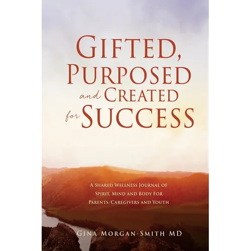 Gifted, Purposed and Created for Success: A Shared Wellness Journal of Spirit, Mind and Body For Parents/Caregivers and Youth - Paperback