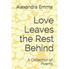 Love Leaves the Rest Behind: A Collection of Poems - Paperback