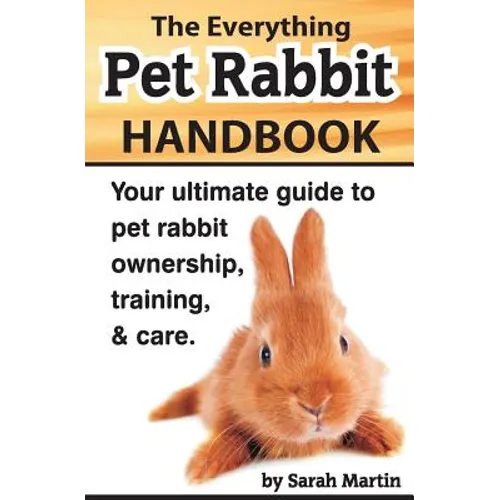 The Everything Pet Rabbit Handbook: Your Ultimate Guide to Pet Rabbit Ownership, Training, and Care - Paperback
