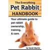 The Everything Pet Rabbit Handbook: Your Ultimate Guide to Pet Rabbit Ownership, Training, and Care - Paperback