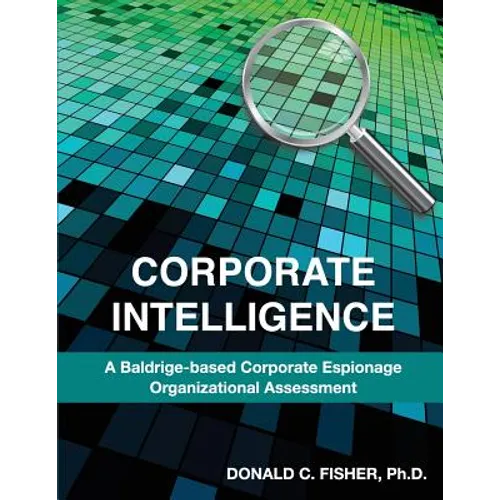 Corporate Intelligence: A Baldrige-Based Corporate Espionage Organizational Assessment - Paperback