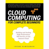 Cloud Computing for Complete Beginners: Building and Scaling High-Performance Web Servers on the Amazon Cloud - Paperback