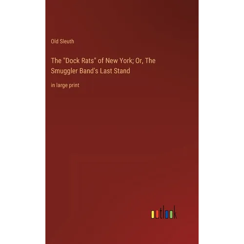 The "Dock Rats" of New York; Or, The Smuggler Band's Last Stand: in large print - Hardcover